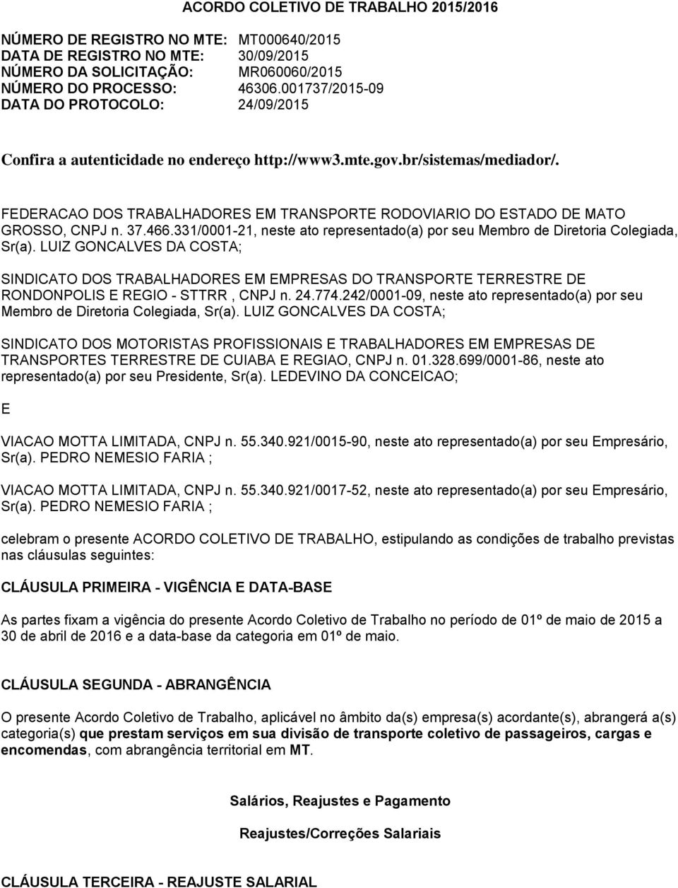 FEDERACAO DOS TRABALHADORES EM TRANSPORTE RODOVIARIO DO ESTADO DE MATO GROSSO, CNPJ n. 37.466.331/0001-21, neste ato representado(a) por seu Membro de Diretoria Colegiada, Sr(a).