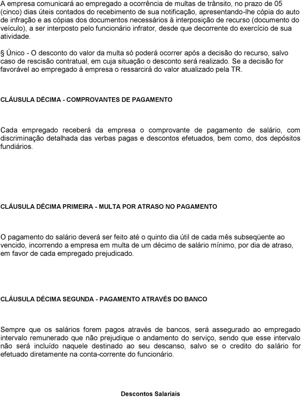 Único - O desconto do valor da multa só poderá ocorrer após a decisão do recurso, salvo caso de rescisão contratual, em cuja situação o desconto será realizado.