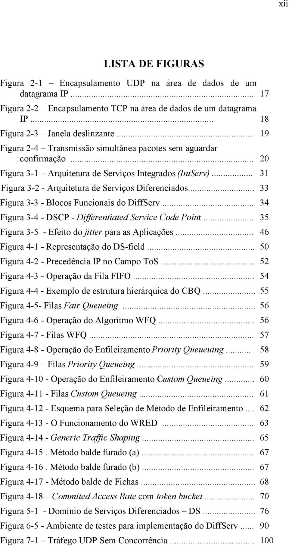 .. 33 Figura 3-3 - Blocos Funcionais do DiffServ... 34 Figura 3-4 - DSCP - Differentiated Service Code Point... 35 Figura 3-5 - Efeito do jitter para as Aplicações.