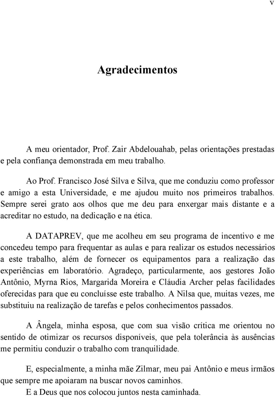 Sempre serei grato aos olhos que me deu para enxergar mais distante e a acreditar no estudo, na dedicação e na ética.