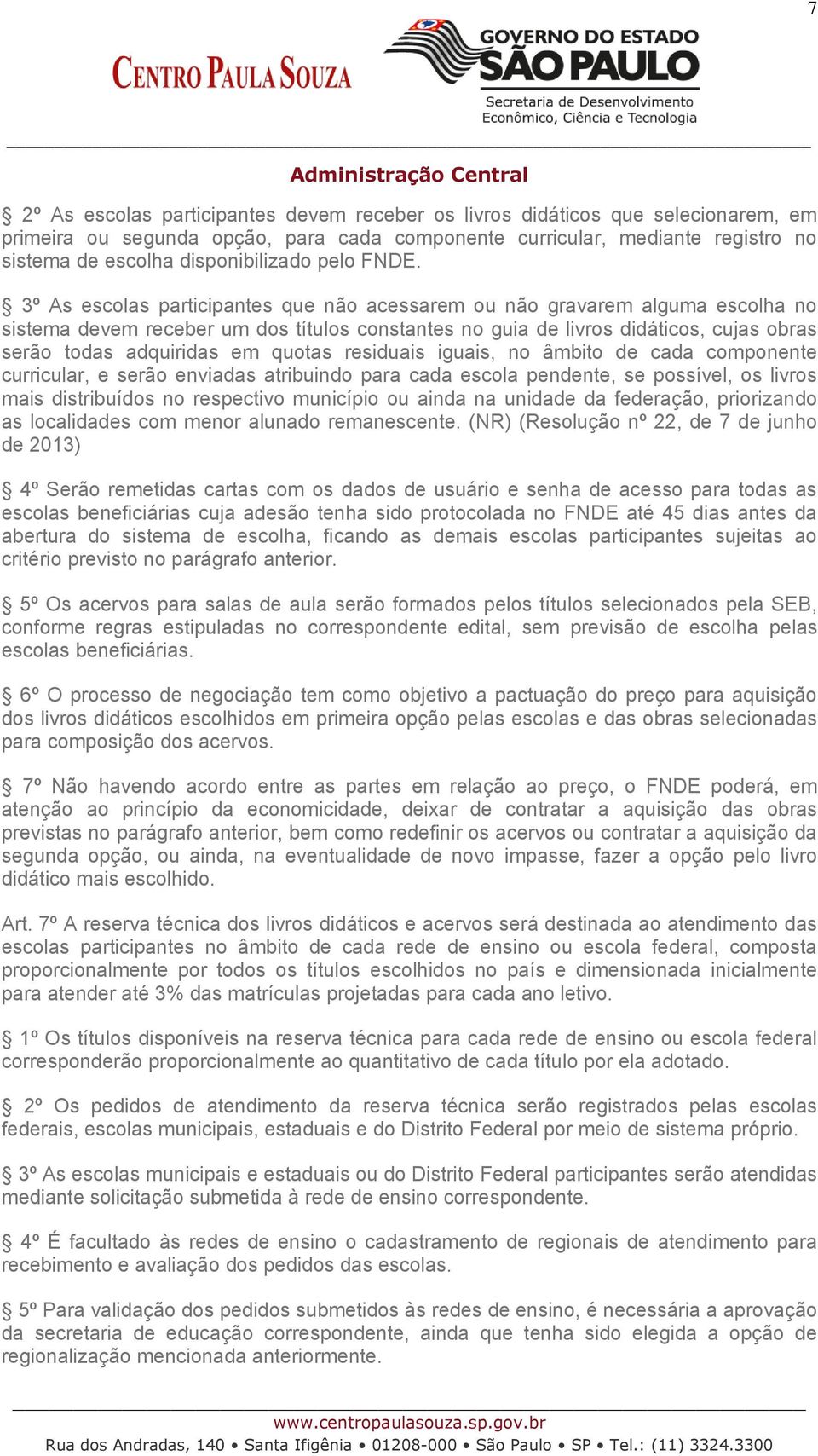 3º As escolas participantes que não acessarem ou não gravarem alguma escolha no sistema devem receber um dos títulos constantes no guia de livros didáticos, cujas obras serão todas adquiridas em