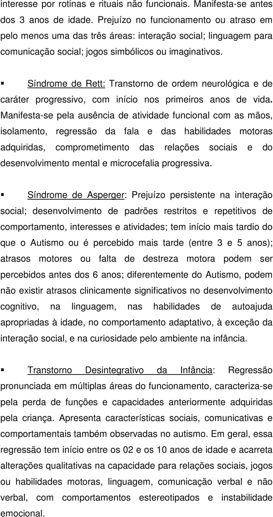 Síndrome de Rett: Transtorno de ordem neurológica e de caráter progressivo, com início nos primeiros anos de vida.