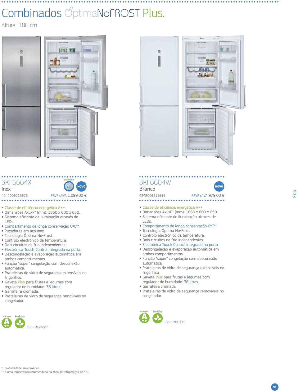 Controlo electrónico da temperatura. Dois circuitos de frio independentes. Electrónica Touch Control integrada na porta. Descongelação e evaporação automática em ambos compartimentos.