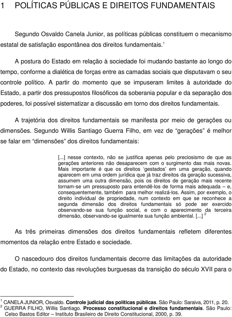 A partir do momento que se impuseram limites à autoridade do Estado, a partir dos pressupostos filosóficos da soberania popular e da separação dos poderes, foi possível sistematizar a discussão em