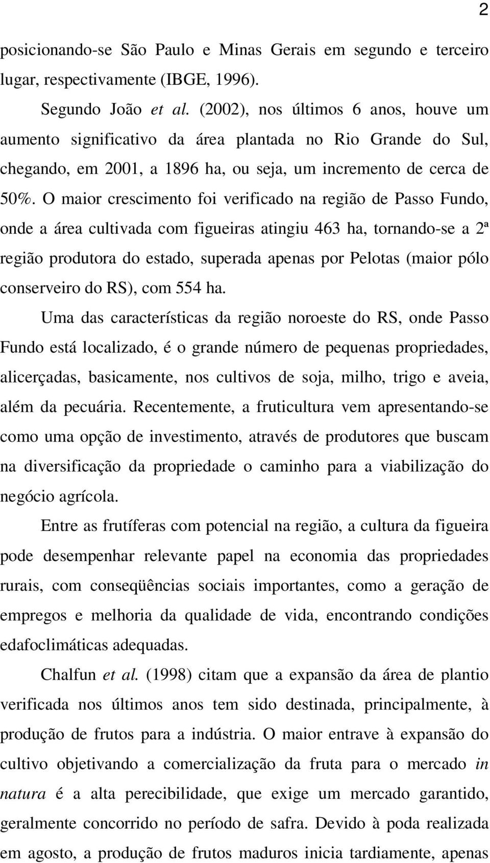 O maior crescimento foi verificado na região de Passo Fundo, onde a área cultivada com figueiras atingiu 463 ha, tornando-se a 2ª região produtora do estado, superada apenas por Pelotas (maior pólo