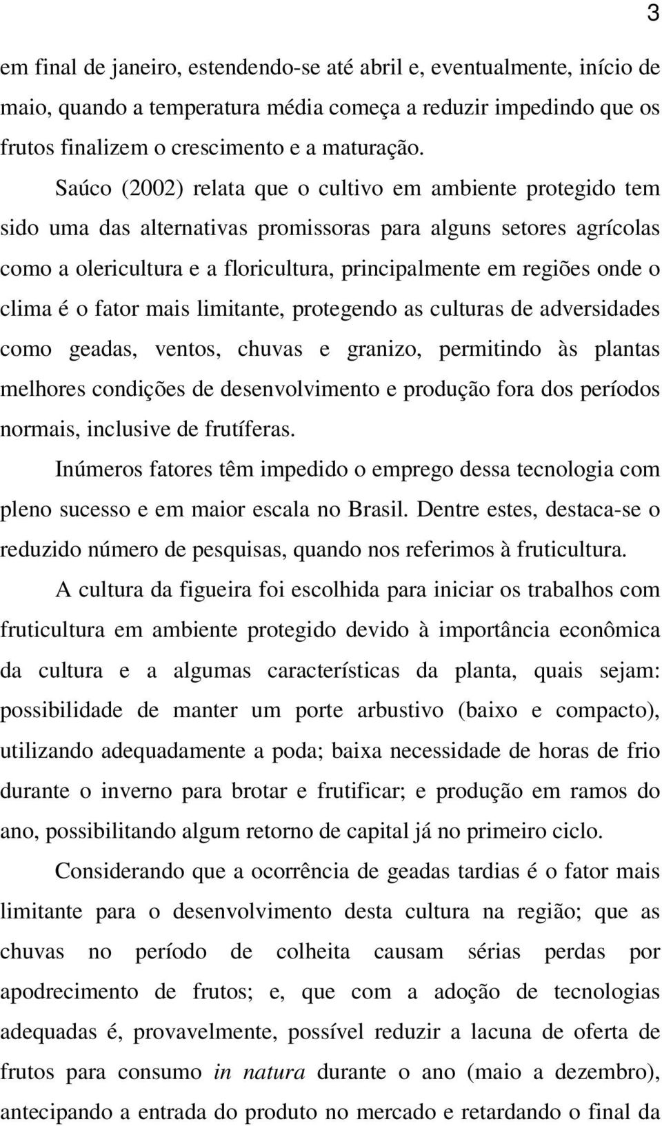 clima é o fator mais limitante, protegendo as culturas de adversidades como geadas, ventos, chuvas e granizo, permitindo às plantas melhores condições de desenvolvimento e produção fora dos períodos