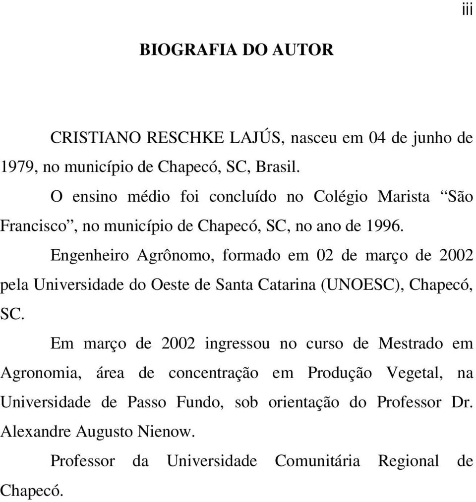 Engenheiro Agrônomo, formado em 02 de março de 2002 pela Universidade do Oeste de Santa Catarina (UNOESC), Chapecó, SC.