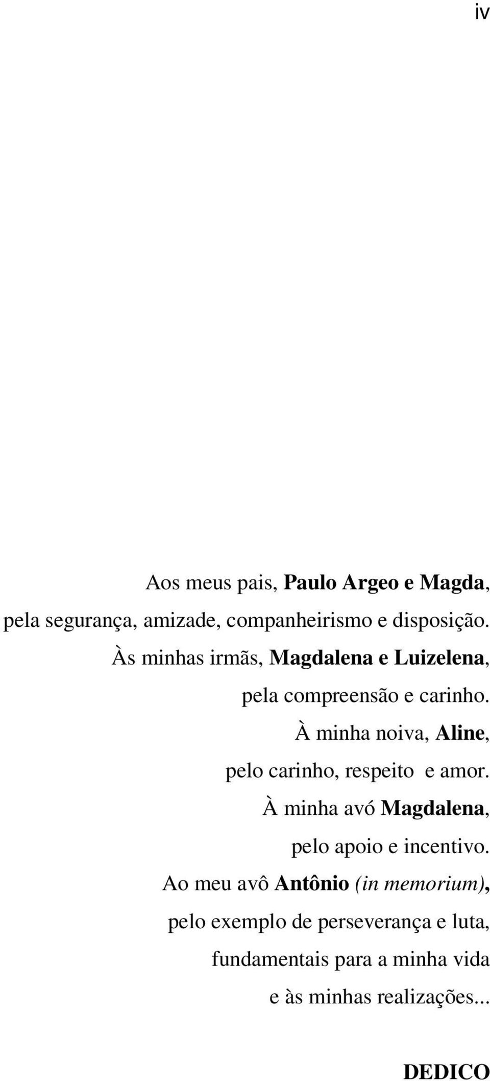 À minha noiva, Aline, pelo carinho, respeito e amor. À minha avó Magdalena, pelo apoio e incentivo.