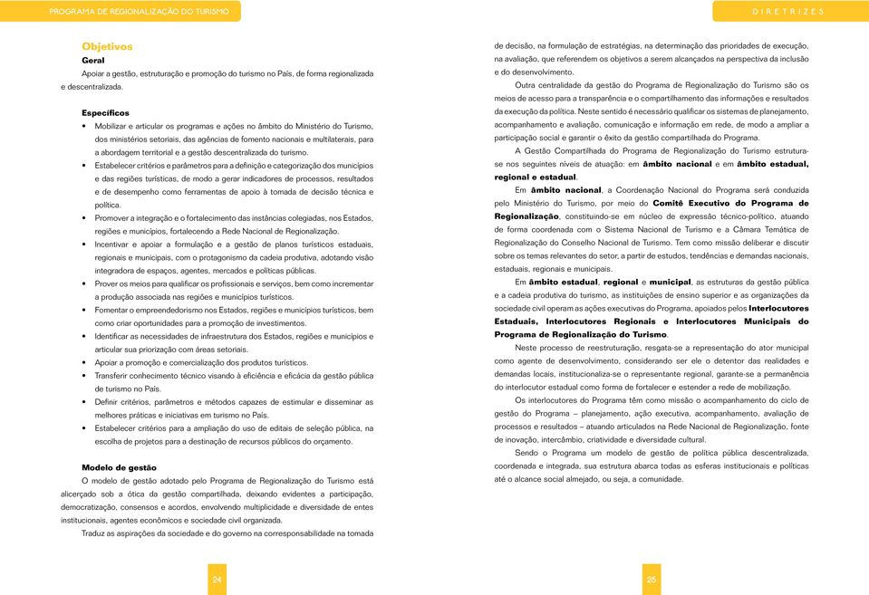 prática e aplicável, o próprio ciclo de desenvolvimento e produção de atividades, bens e serviços turísticos nas regiões e municípios.