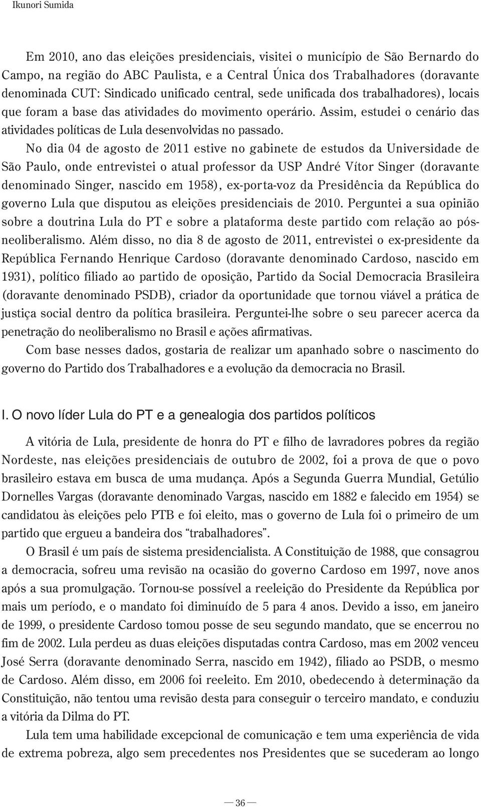 Assim, estudei o cenário das atividades políticas de Lula desenvolvidas no passado.