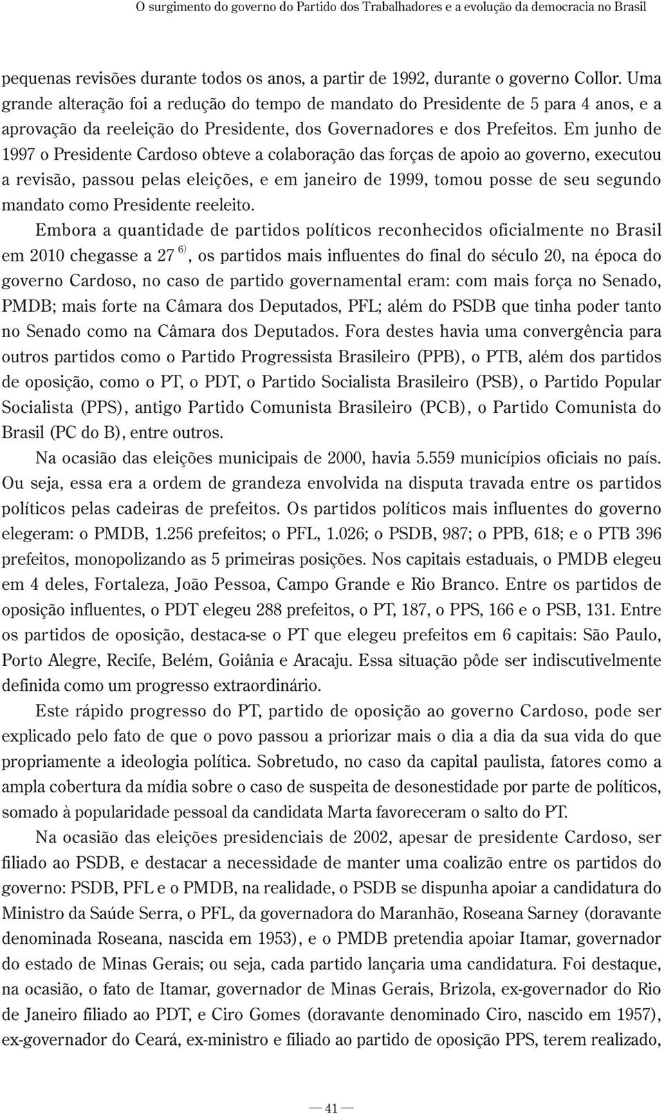 Em junho de 1997 o Presidente Cardoso obteve a colaboração das forças de apoio ao governo, executou a revisão, passou pelas eleições, e em janeiro de 1999, tomou posse de seu segundo mandato como