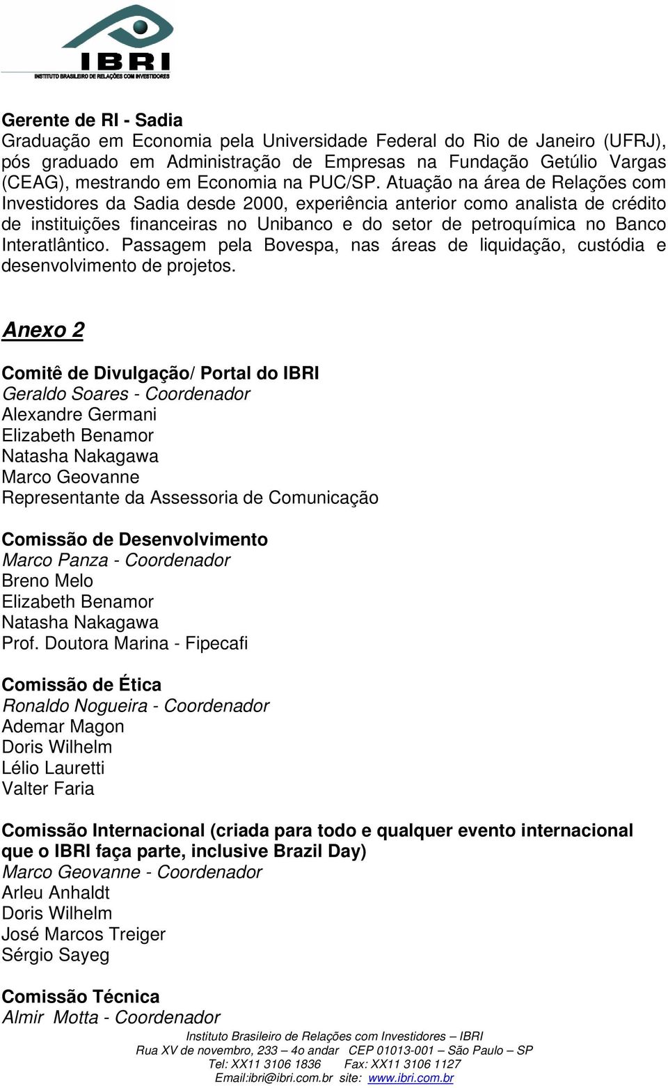 Atuação na área de Relações com Investidores da Sadia desde 2000, experiência anterior como analista de crédito de instituições financeiras no Unibanco e do setor de petroquímica no Banco