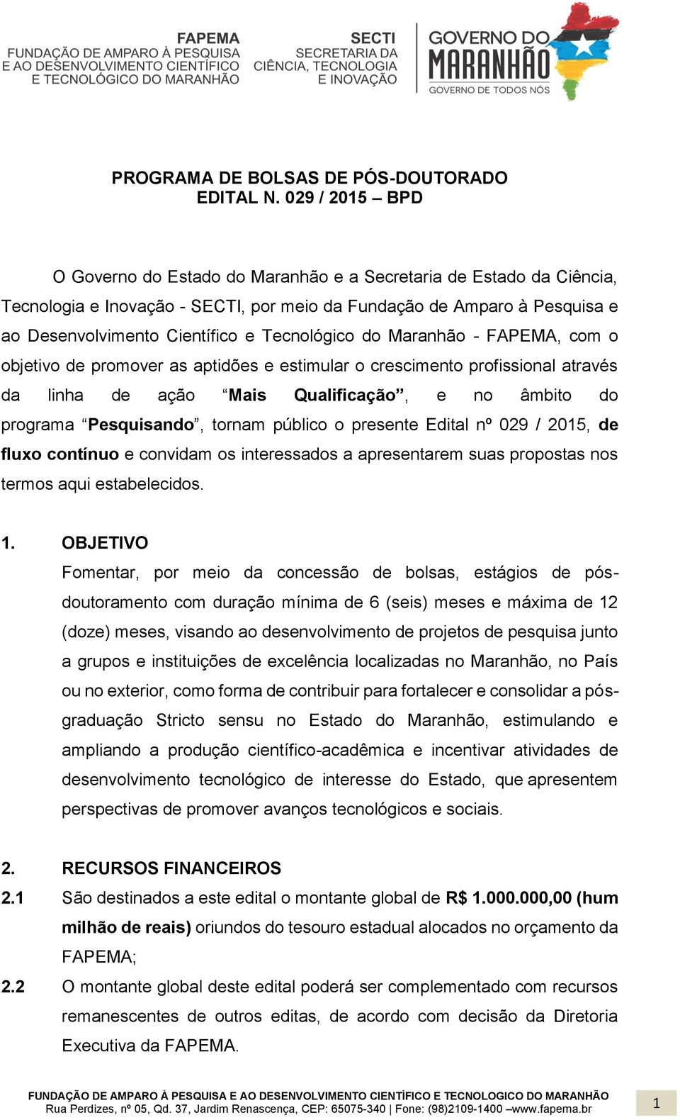 Tecnológico do Maranhão - FAPEMA, com o objetivo de promover as aptidões e estimular o crescimento profissional através da linha de ação Mais Qualificação, e no âmbito do programa Pesquisando, tornam