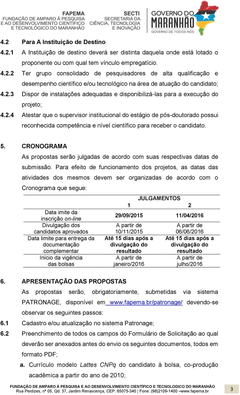 5. CRONOGRAMA As propostas serão julgadas de acordo com suas respectivas datas de submissão.