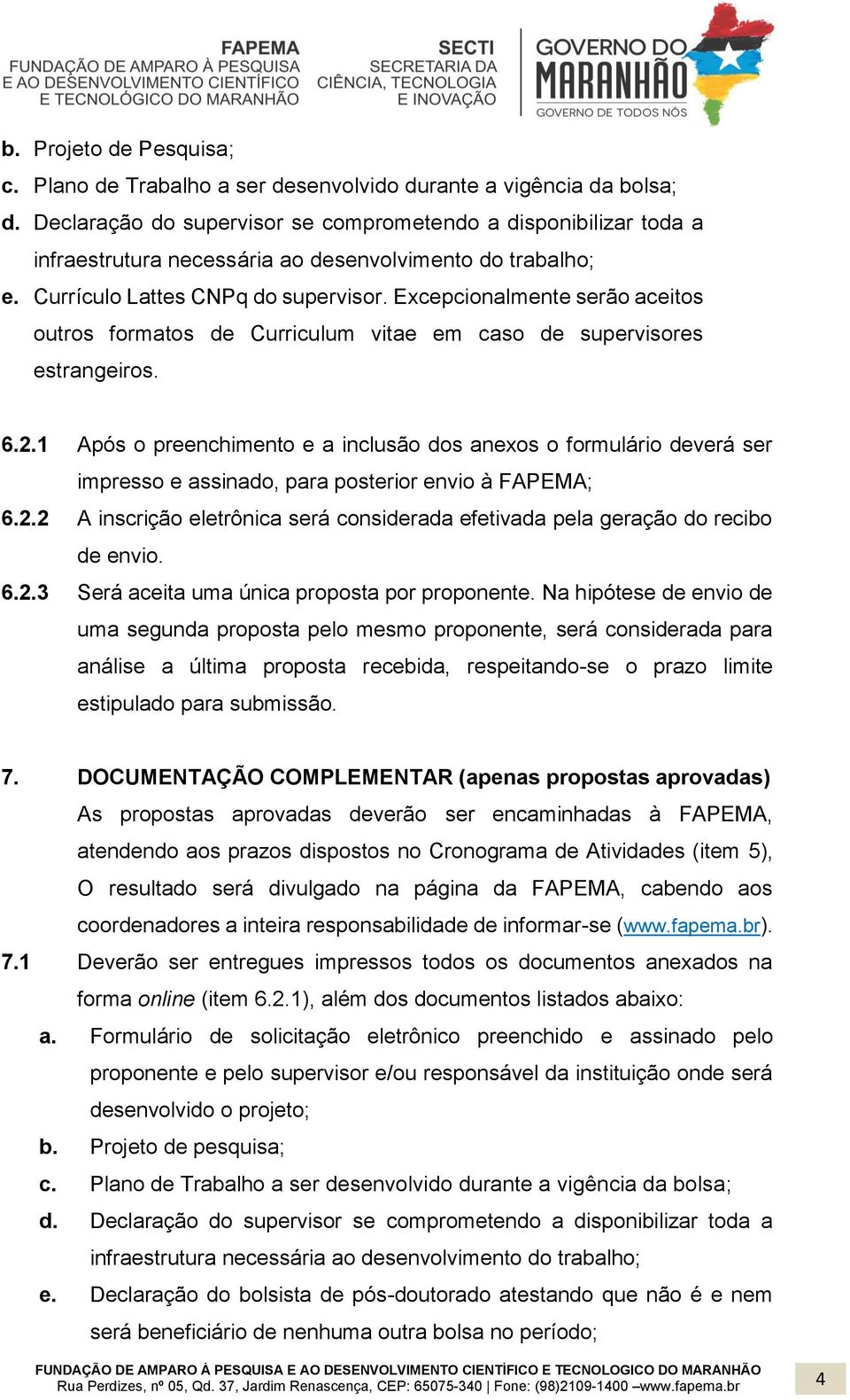 Excepcionalmente serão aceitos outros formatos de Curriculum vitae em caso de supervisores estrangeiros. 6.2.