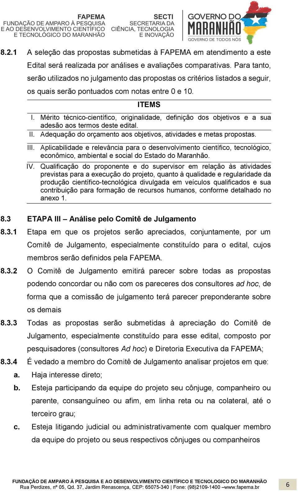 Mérito técnico-científico, originalidade, definição dos objetivos e a sua adesão aos termos deste edital. II. Adequação do orçamento aos objetivos, atividades e metas propostas. deste edital. III.