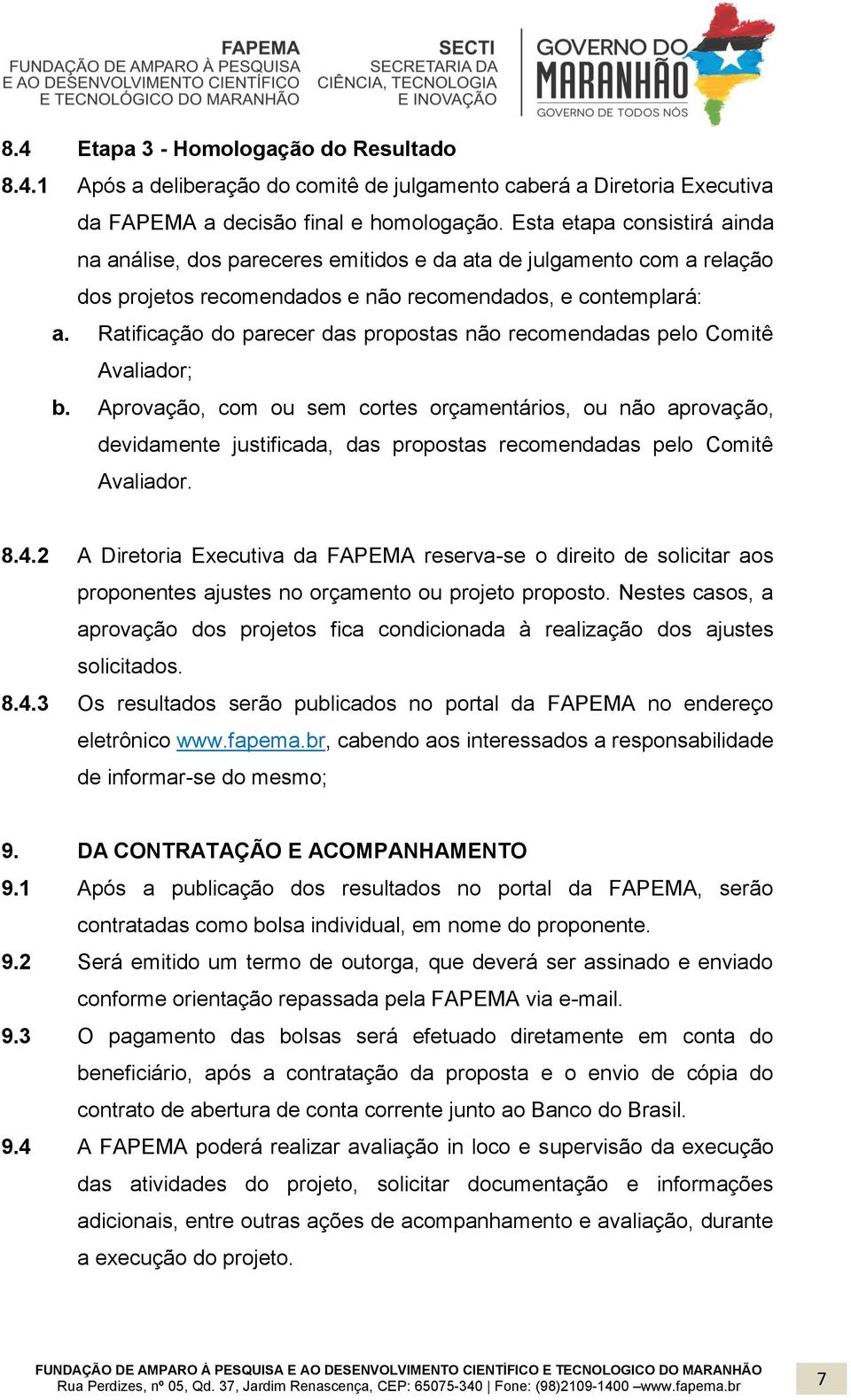 Ratificação do parecer das propostas não recomendadas pelo Comitê Avaliador; b.
