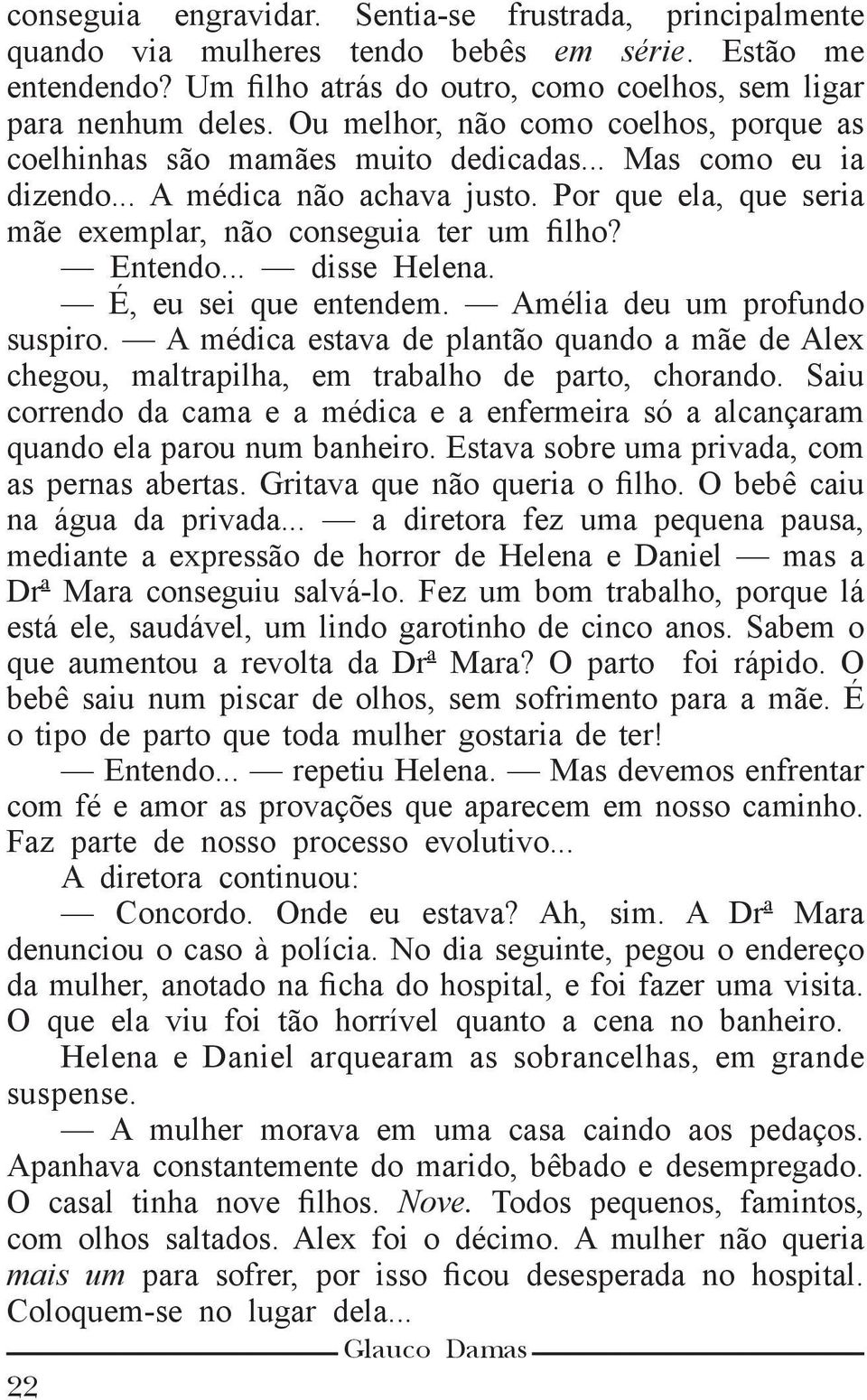 Entendo... disse Helena. É, eu sei que entendem. Amélia deu um profundo suspiro. A médica estava de plantão quando a mãe de Alex chegou, maltrapilha, em trabalho de parto, chorando.