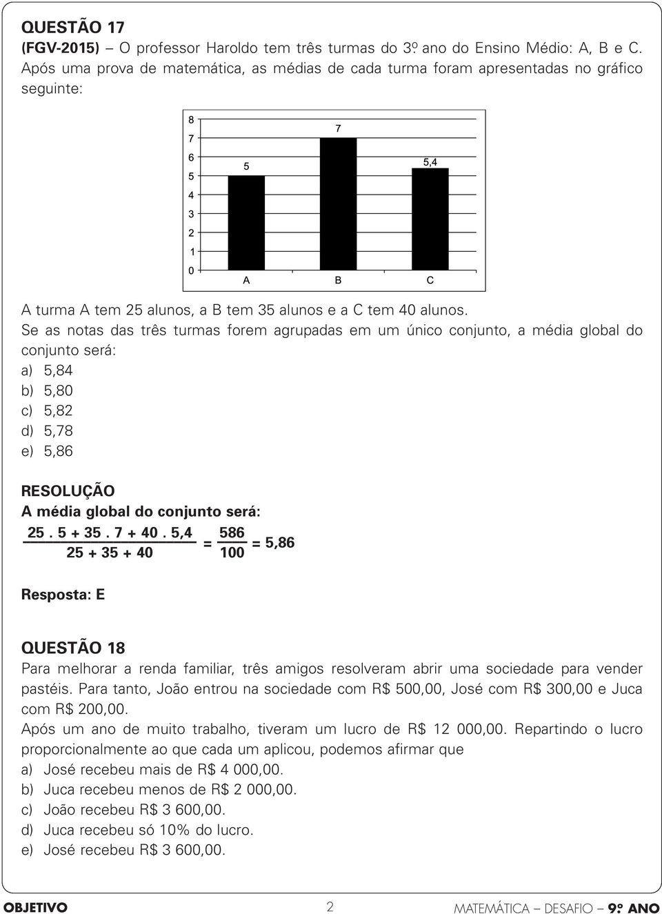 Se as notas das três turmas forem agrupadas em um único conjunto, a média global do conjunto será: a) 5,84 b) 5,80 c) 5,82 d) 5,78 e) 5,86 A média global do conjunto será: 25. 5 + 35. 7 + 40.