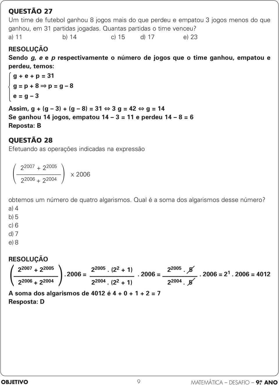 42 g = 14 Se ganhou 14 jogos, empatou 14 3 = 11 e perdeu 14 8 = 6 Reposta: B QUESTÃO 28 Efetuando as operações indicadas na expressão 2 2007 + 2 2005 2 2006 + 2 2004 x 2006 obtemos um número de