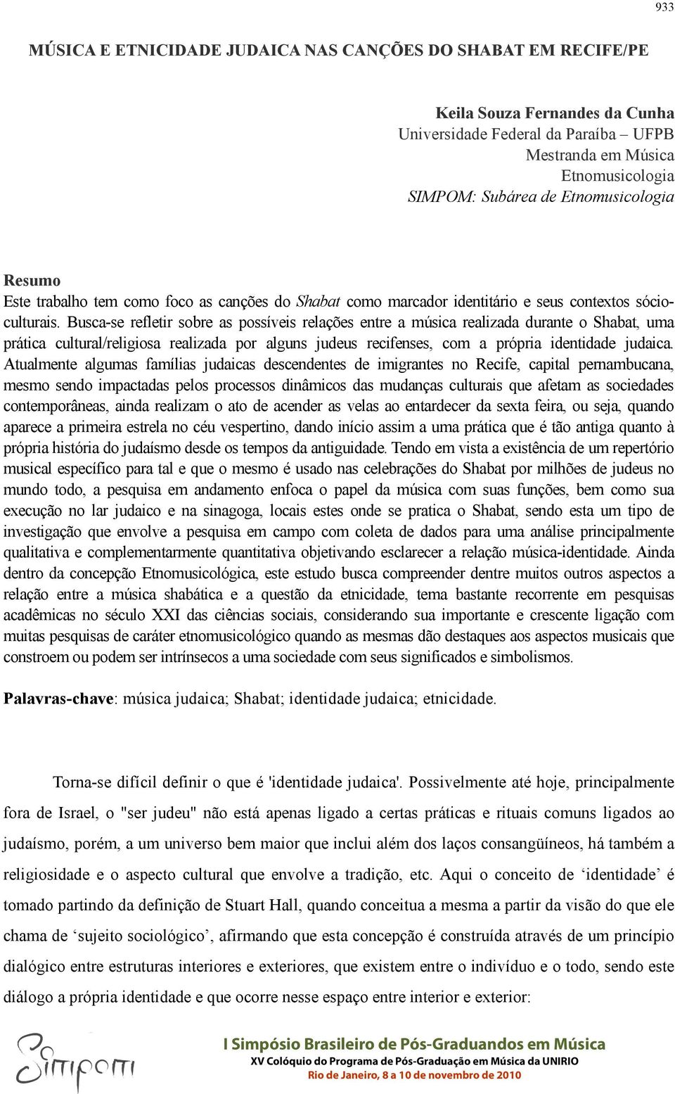 Busca-se refletir sobre as possíveis relações entre a música realizada durante o Shabat, uma prática cultural/religiosa realizada por alguns judeus recifenses, com a própria identidade judaica.