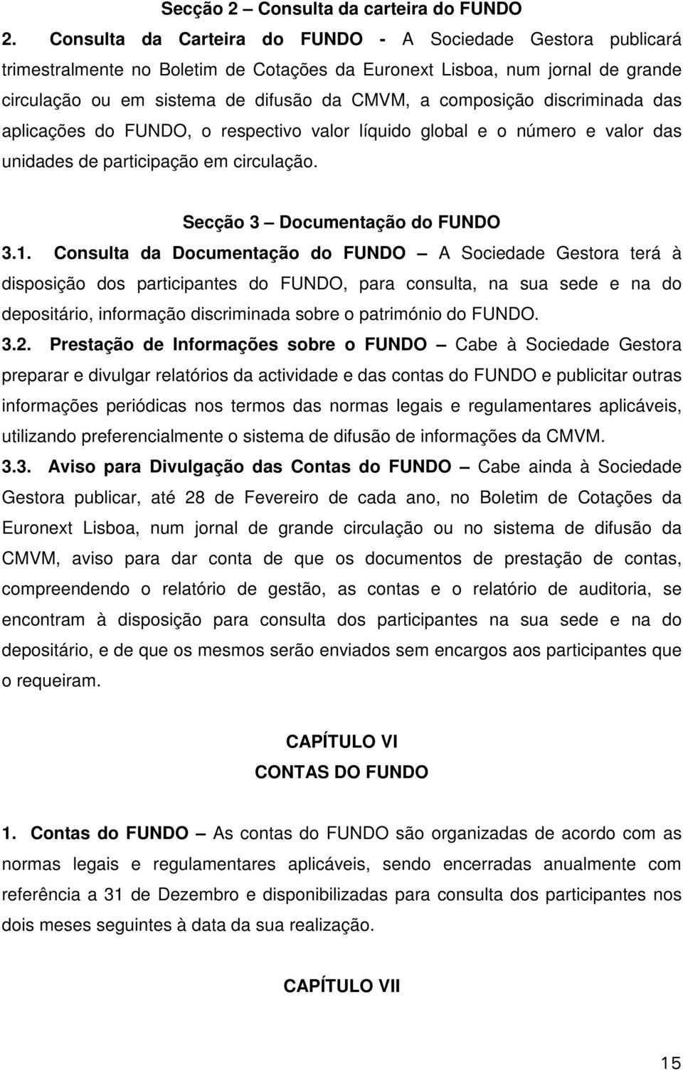 discriminada das aplicações do FUNDO, o respectivo valor líquido global e o número e valor das unidades de participação em circulação. Secção 3 Documentação do FUNDO 3.1.