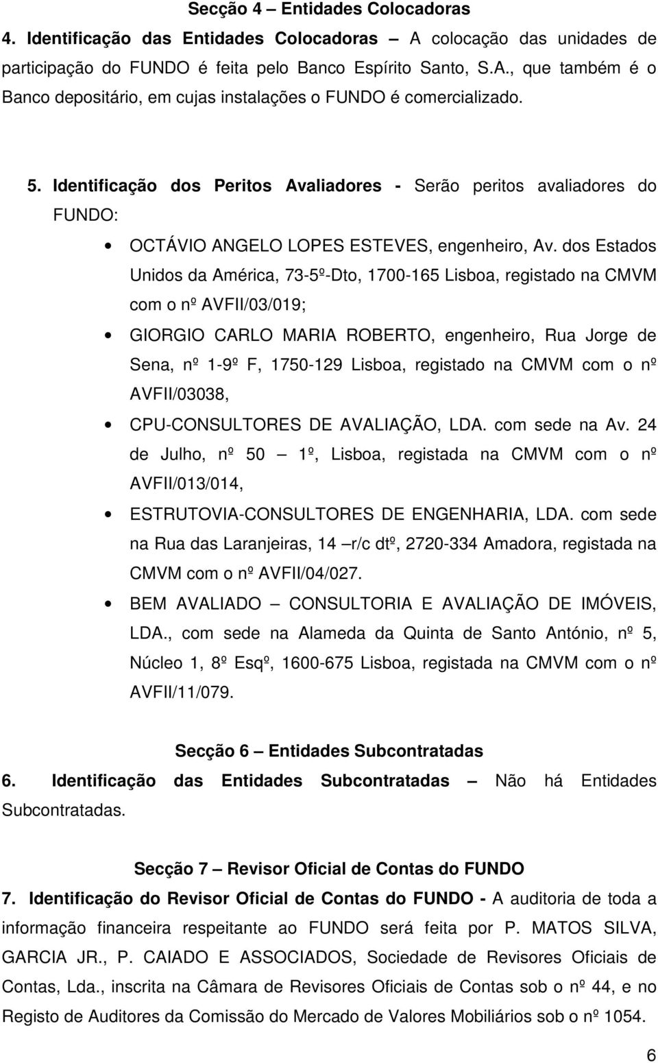 dos Estados Unidos da América, 73-5º-Dto, 1700-165 Lisboa, registado na CMVM com o nº AVFII/03/019; GIORGIO CARLO MARIA ROBERTO, engenheiro, Rua Jorge de Sena, nº 1-9º F, 1750-129 Lisboa, registado