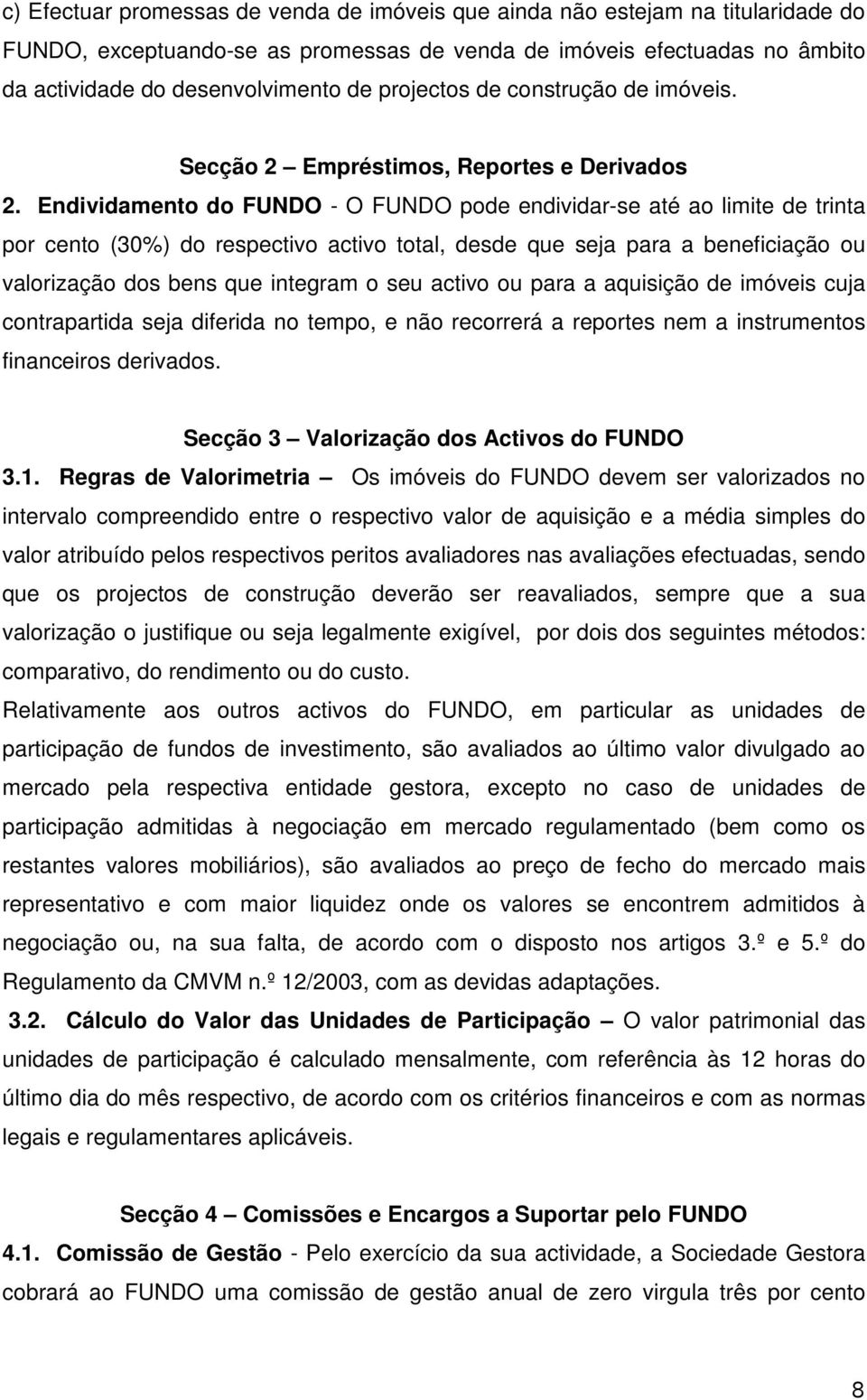 Endividamento do FUNDO - O FUNDO pode endividar-se até ao limite de trinta por cento (30%) do respectivo activo total, desde que seja para a beneficiação ou valorização dos bens que integram o seu