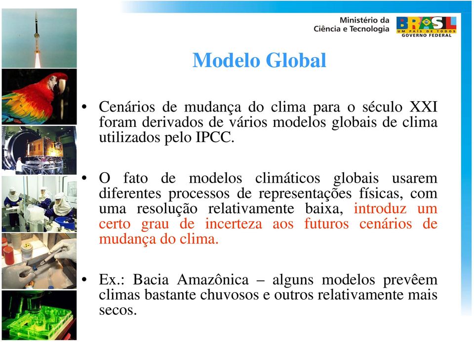 O fato de modelos climáticos globais usarem diferentes processos de representações físicas, com uma resolução