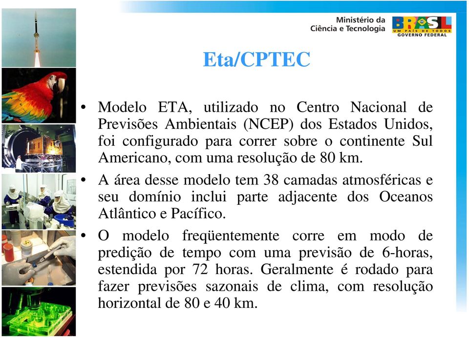 A área desse modelo tem 38 camadas atmosféricas e seu domínio inclui parte adjacente dos Oceanos Atlântico e Pacífico.