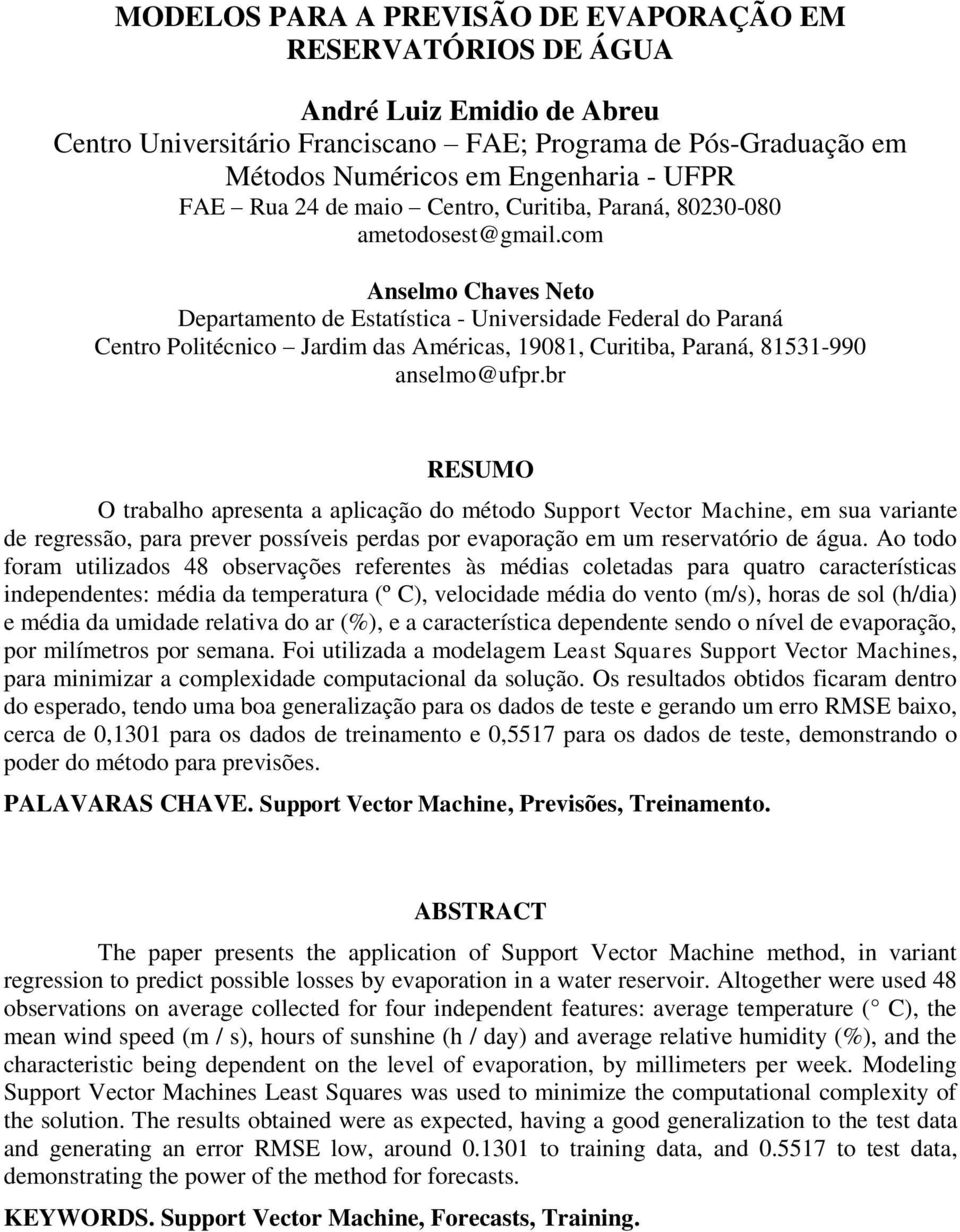 br RESUMO O rabaho apresena a apcação do méodo Suppor Vecor Machne, em sua varane de regressão, para prever possíves perdas por evaporação em um reservaóro de água.