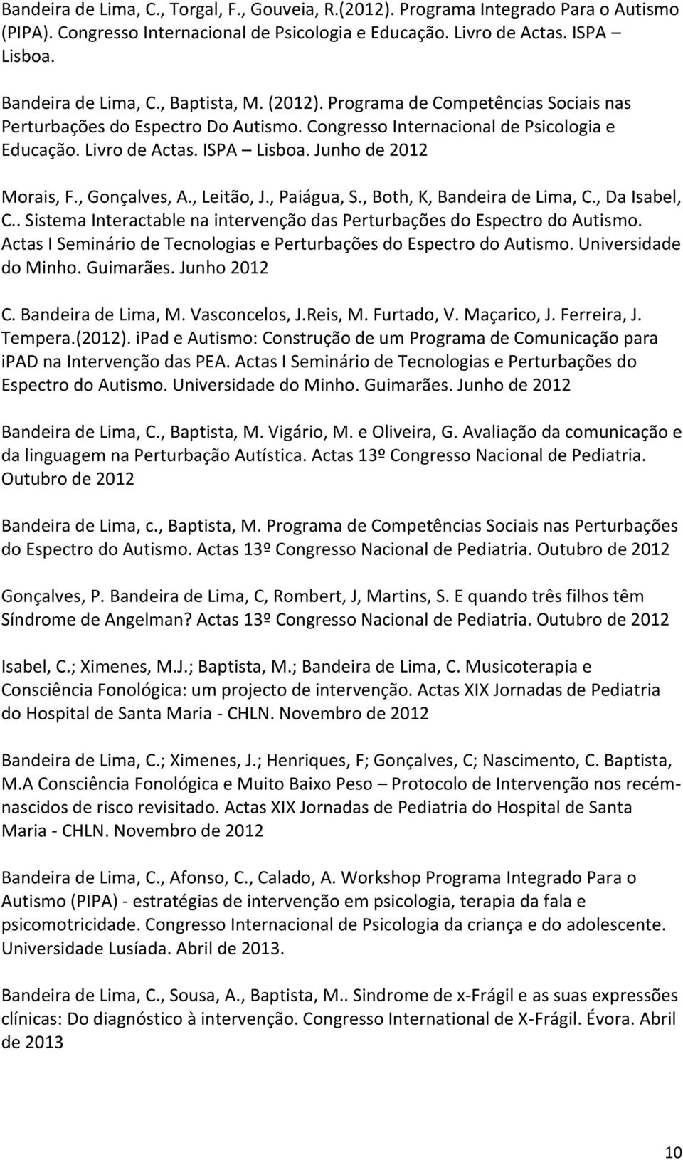 , Gonçalves, A., Leitão, J., Paiágua, S., Both, K, Bandeira de Lima, C., Da Isabel, C.. Sistema Interactable na intervenção das Perturbações do Espectro do Autismo.