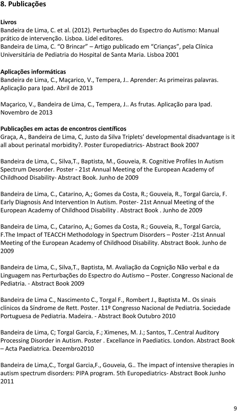 Aplicação para Ipad. Novembro de 2013 Publicações em actas de encontros científicos Graça, A.