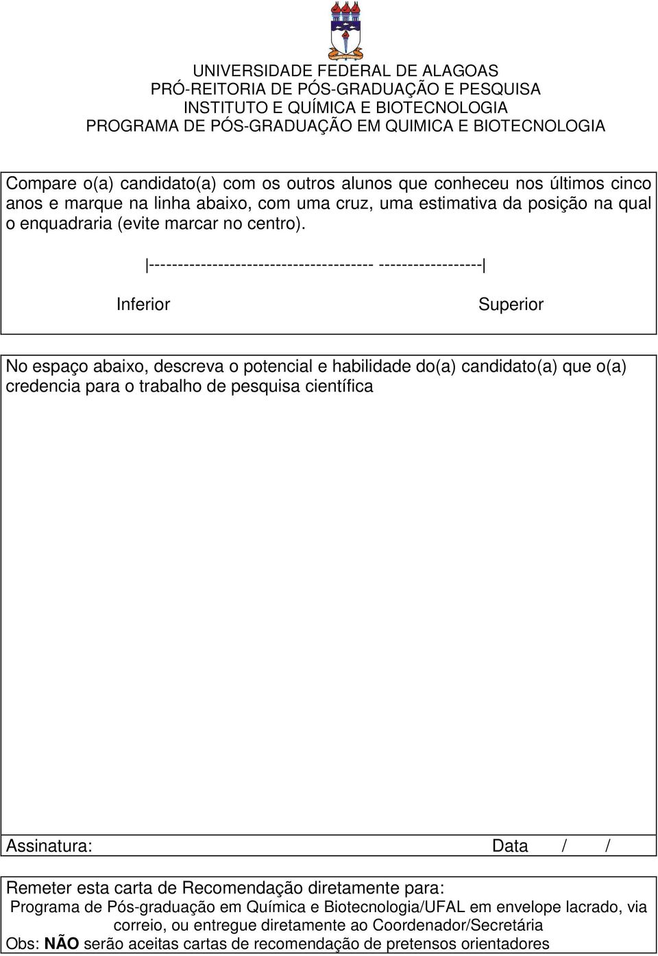 --------------------------------------- ------------------ Inferior Superior No espaço abaixo, descreva o potencial e habilidade do(a) candidato(a) que o(a) credencia para o trabalho de pesquisa