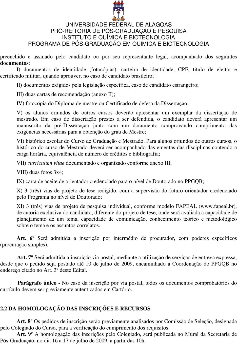 II) documentos exigidos pela legislação específica, caso de candidato estrangeiro; III) duas cartas de recomendação (anexo II); IV) fotocópia do Diploma de mestre ou Certificado de defesa da