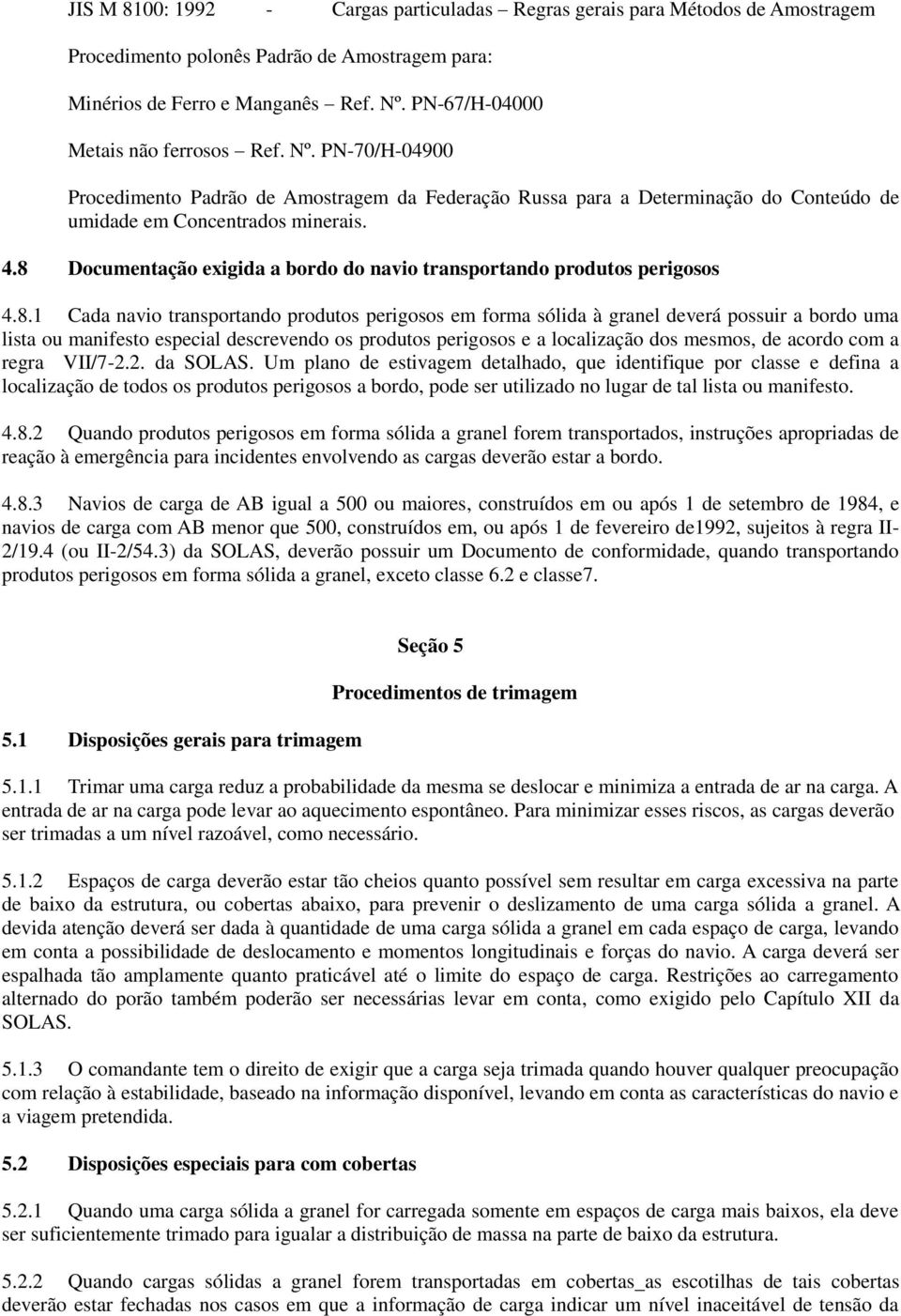 8 Documentação exigida a bordo do navio transportando produtos perigosos 4.8.1 Cada navio transportando produtos perigosos em forma sólida à granel deverá possuir a bordo uma lista ou manifesto