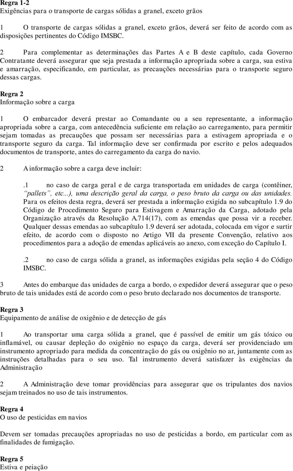 2 Para complementar as determinações das Partes A e B deste capítulo, cada Governo Contratante deverá assegurar que seja prestada a informação apropriada sobre a carga, sua estiva e amarração,