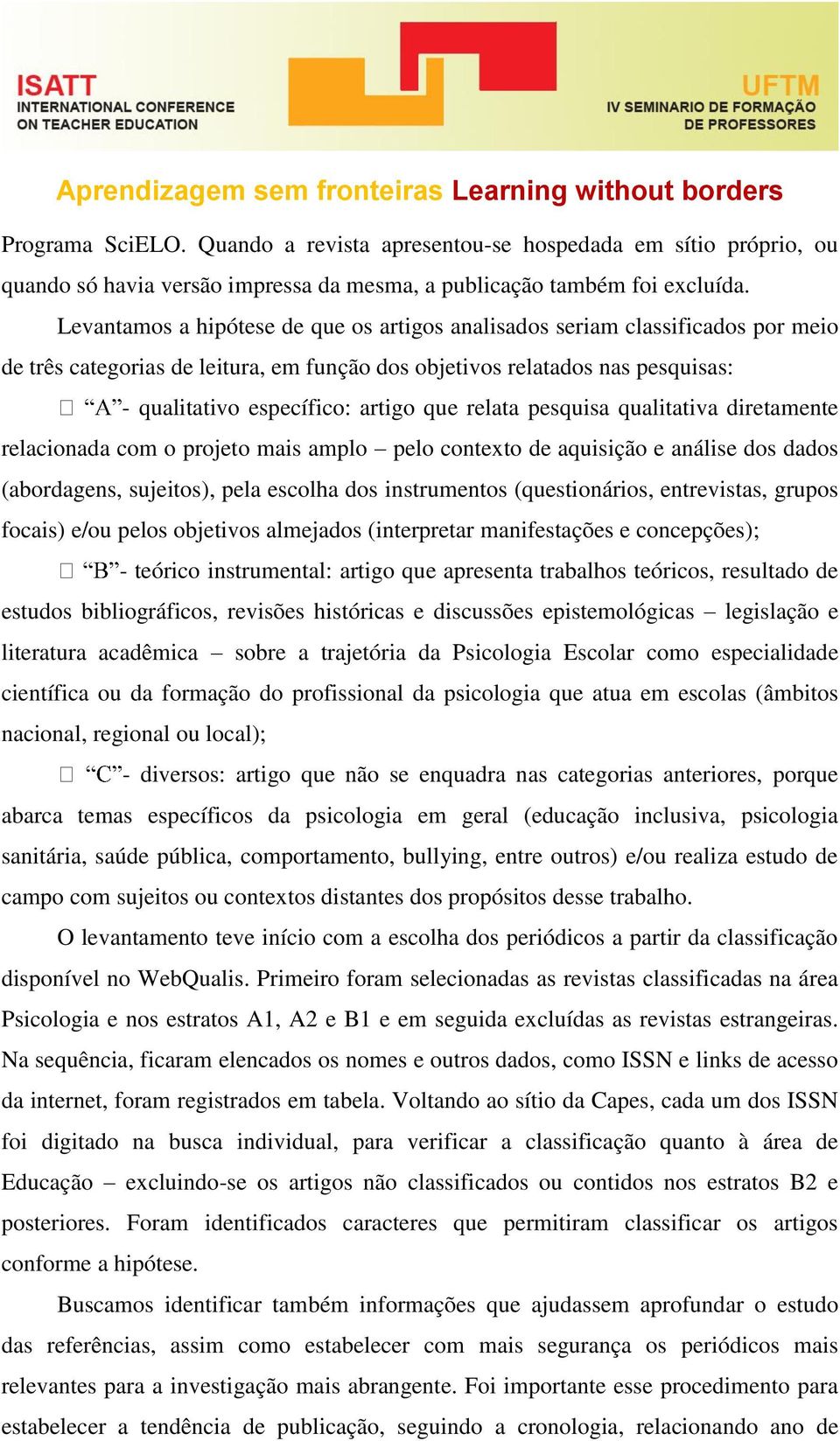 relata pesquisa qualitativa diretamente relacionada com o projeto mais amplo pelo contexto de aquisição e análise dos dados (abordagens, sujeitos), pela escolha dos instrumentos (questionários,