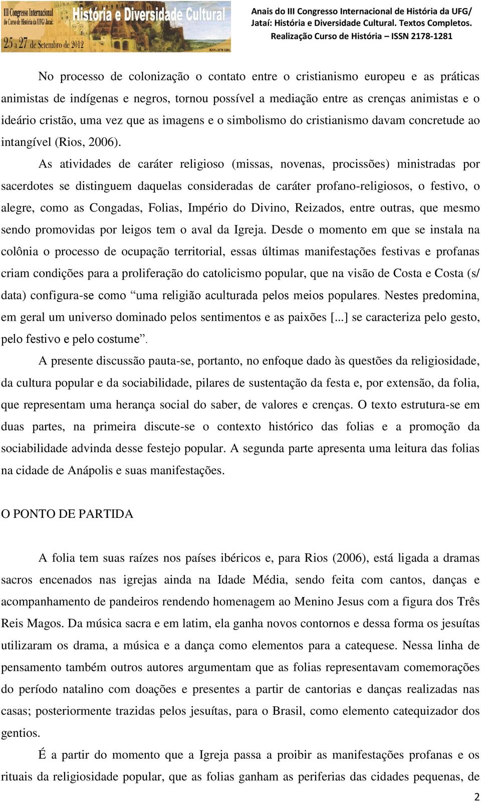 As atividades de caráter religioso (missas, novenas, procissões) ministradas por sacerdotes se distinguem daquelas consideradas de caráter profano-religiosos, o festivo, o alegre, como as Congadas,