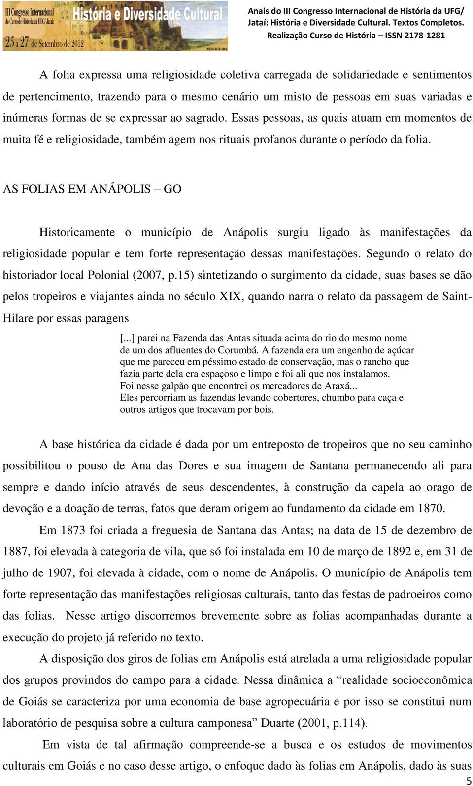 AS FOLIAS EM ANÁPOLIS GO Historicamente o município de Anápolis surgiu ligado às manifestações da religiosidade popular e tem forte representação dessas manifestações.