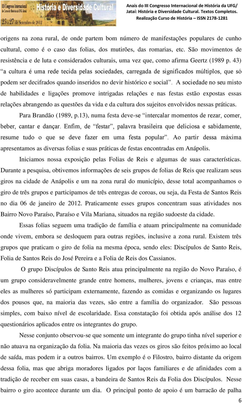 43) a cultura é uma rede tecida pelas sociedades, carregada de significados múltiplos, que só podem ser decifrados quando inseridos no devir histórico e social.