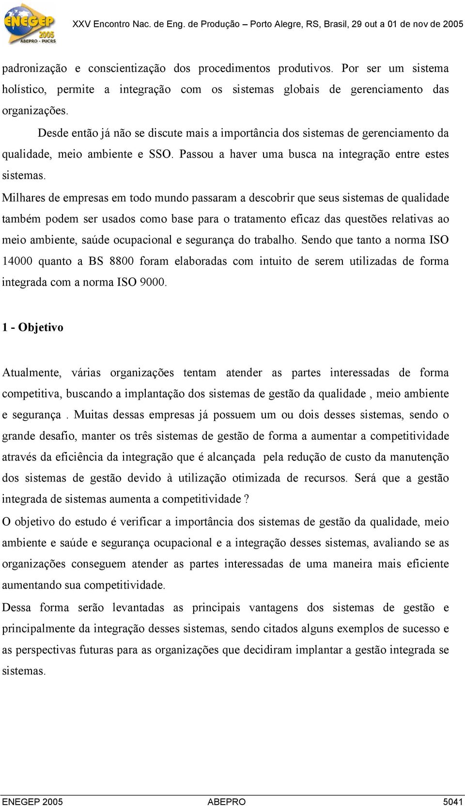 Milhares de empresas em todo mundo passaram a descobrir que seus sistemas de qualidade também podem ser usados como base para o tratamento eficaz das questões relativas ao meio ambiente, saúde