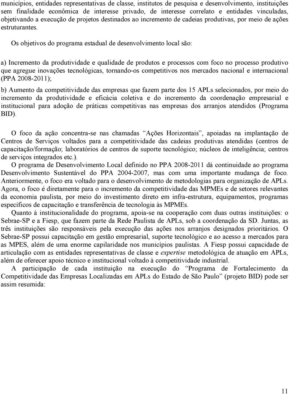 Os objetivos do programa estadual de desenvolvimento local são: a) Incremento da produtividade e qualidade de produtos e processos com foco no processo produtivo que agregue inovações tecnológicas,