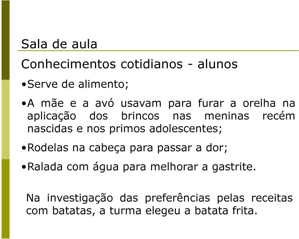 adolescentes; Rodelas na cabeça para passar a dor; Ralada com água para melhorar a