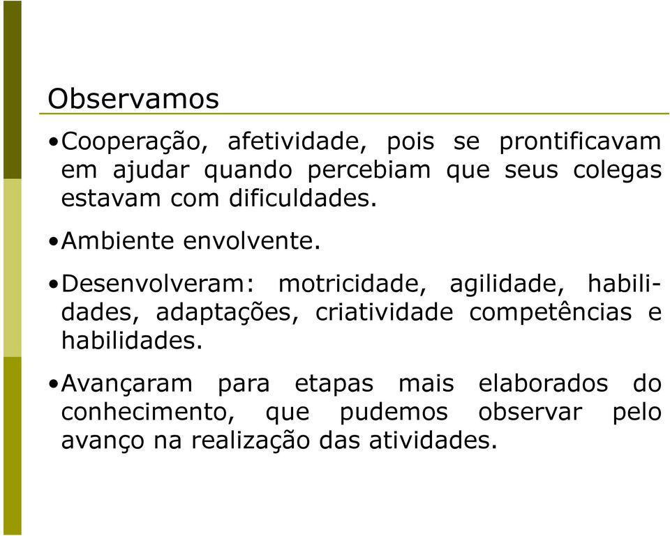 Desenvolveram: motricidade, agilidade, habilidades, adaptações, criatividade competências e