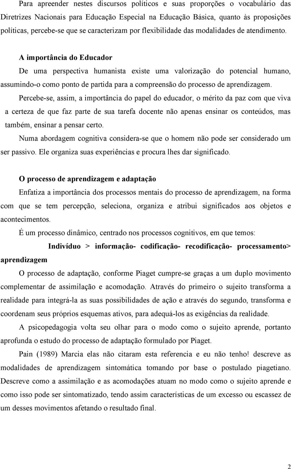 A importância do Educador De uma perspectiva humanista existe uma valorização do potencial humano, assumindo-o como ponto de partida para a compreensão do processo de aprendizagem.