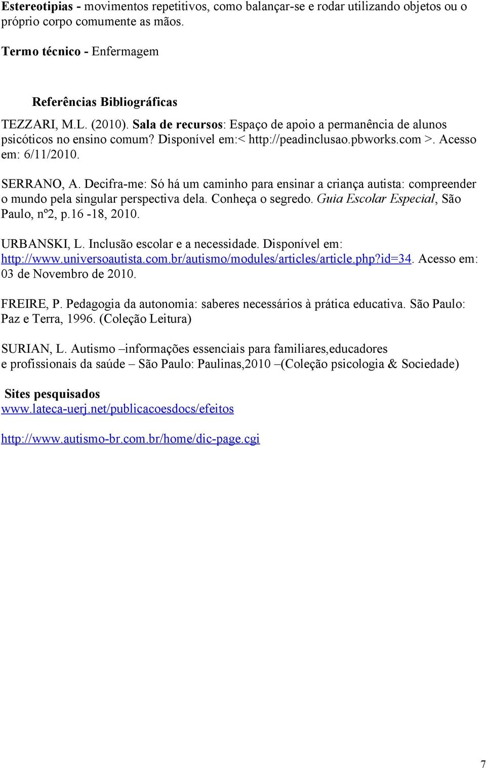 Decifra-me: Só há um caminho para ensinar a criança autista: compreender o mundo pela singular perspectiva dela. Conheça o segredo. Guia Escolar Especial, São Paulo, nº2, p.16-18, 2010. URBANSKI, L.