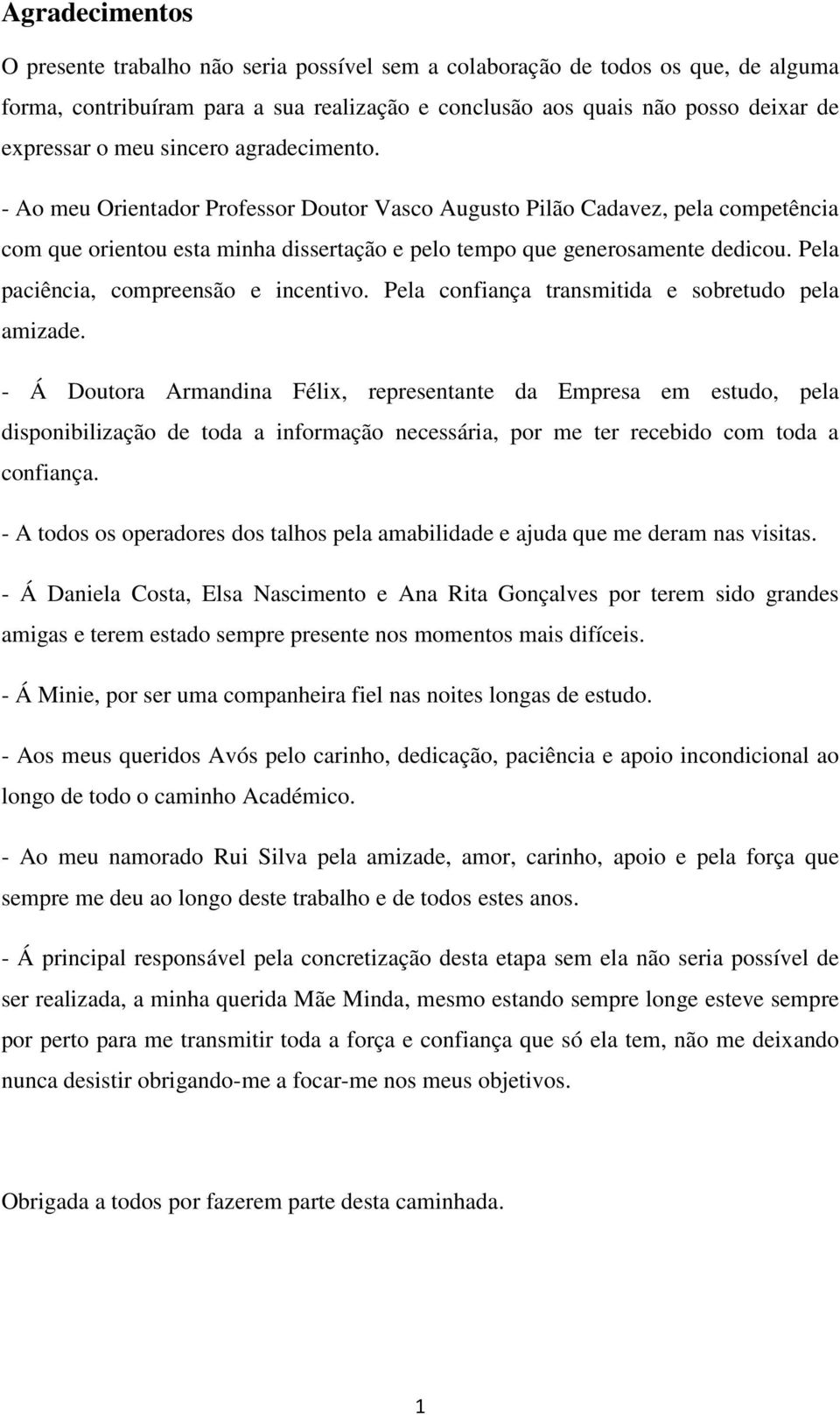 Pela paciência, compreensão e incentivo. Pela confiança transmitida e sobretudo pela amizade.