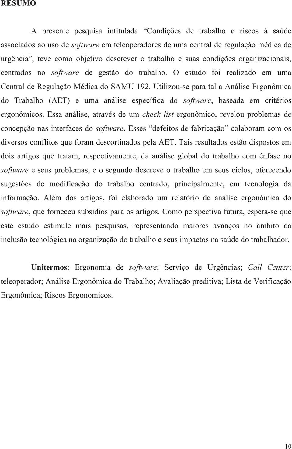 Utilizou-se para tal a Análise Ergonômica do Trabalho (AET) e uma análise específica do software, baseada em critérios ergonômicos.