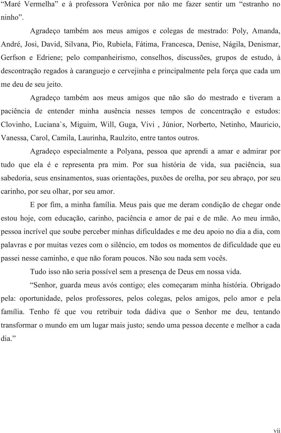 conselhos, discussões, grupos de estudo, à descontração regados à caranguejo e cervejinha e principalmente pela força que cada um me deu de seu jeito.